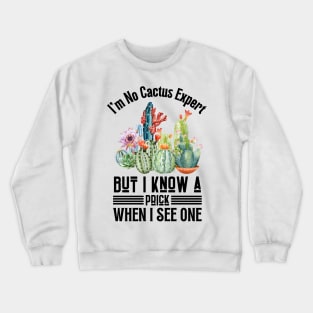 I'm No Cactus Expert But I Know A Prick When I See One Crewneck Sweatshirt